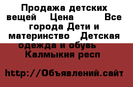 Продажа детских вещей. › Цена ­ 100 - Все города Дети и материнство » Детская одежда и обувь   . Калмыкия респ.